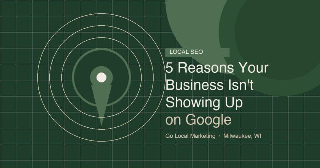 5 Reasons Your Milwaukee Business Isn’t Showing Up on Google